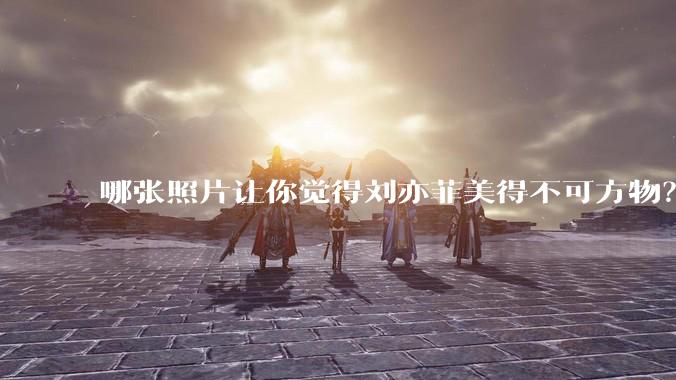 哪张照片让你觉得刘亦菲美得不可方物？