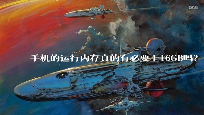 手机的运行内存真的有必要上16GB吗？