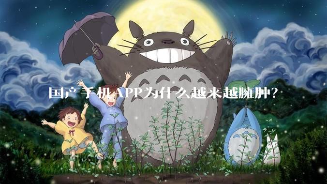 国产手机APP为什么越来越臃肿？