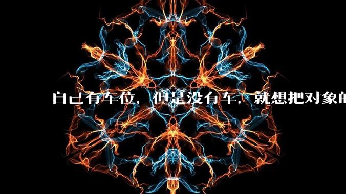 自己有车位，但是没有车，就想把对象的车停进去，结果物业不允许，这合法吗？