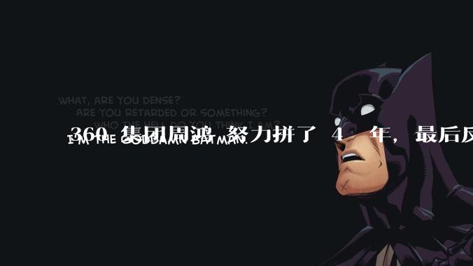 360 集团周鸿袆努力拼了 4  年，最后反而跌了近 4000 亿，其原因是什么？