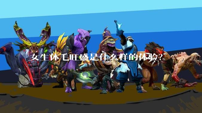 女生体毛旺盛是什么样的体验？