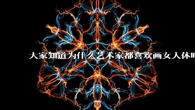 大家知道为什么艺术家都喜欢画女人体吗？