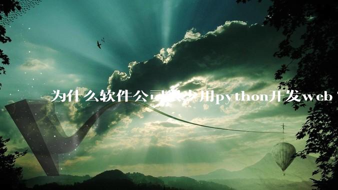 为什么软件公司很少用python开发web?