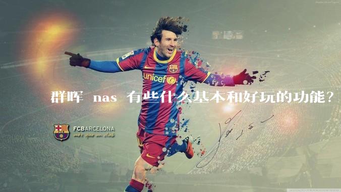 群晖 nas 有些什么基本和好玩的功能？