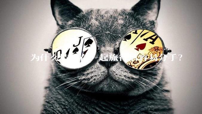 为什么情侣在一起旅行后容易分手？