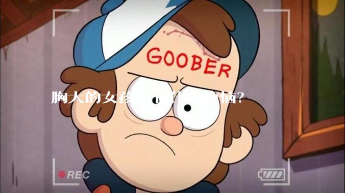 胸大的女孩子有什么烦恼？