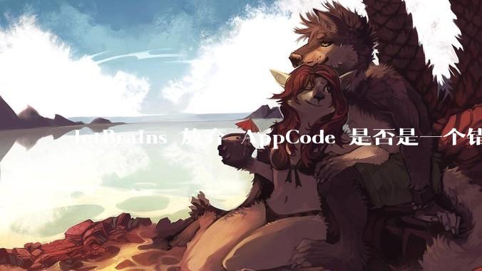 JetBrains 放弃 AppCode 是否是一个错误决定？