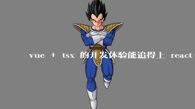 vue + tsx 的开发体验能追得上 react+tsx么？