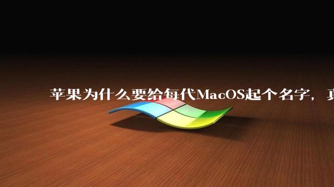 苹果为什么要给每代MacOS起个名字，真以为人们记得住分得清吗？